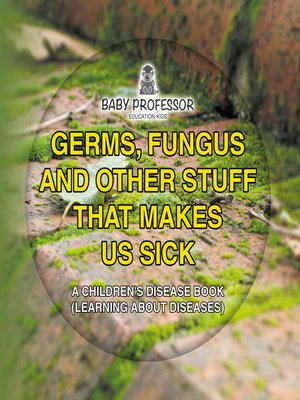 cover image of Germs, Fungus and Other Stuff That Makes Us Sick--A Children's Disease Book (Learning about Diseases)